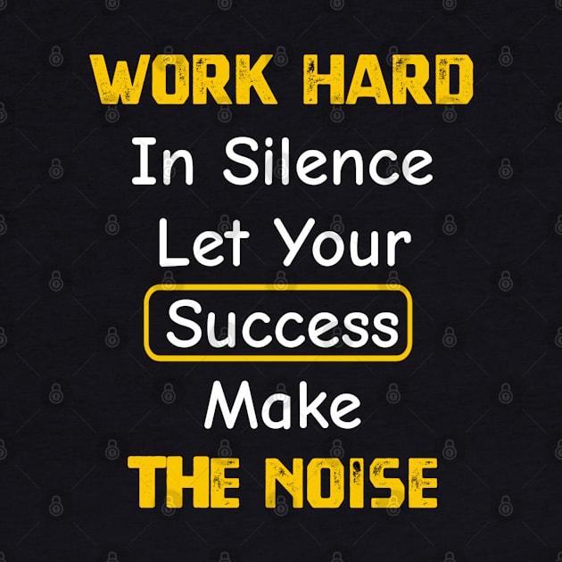 Work Hard In Silence Let Your Success Make The Noise by YourSelf101